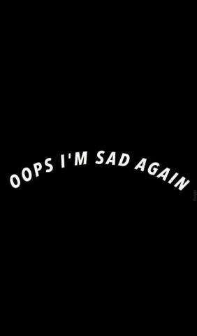 Oops I'm Sad Again
